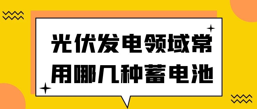 光伏发电领域常用哪几种蓄电池