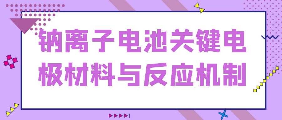 钠离子电池关键电极材料与反应机制