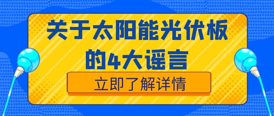 关于太阳能光伏板，这4大谣言绝对不能信！