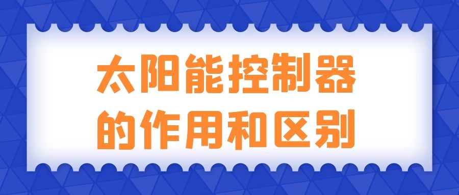 太阳能控制器的作用和区别